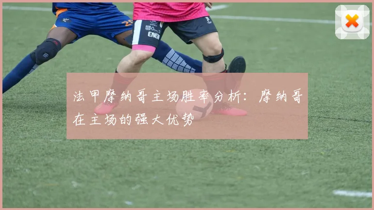 法甲摩纳哥主场胜率分析:摩纳哥在主场的强大优势